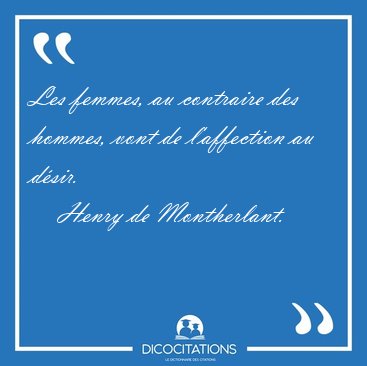 Les femmes, au contraire des hommes, vont de l'affection au [...] - Henry de Montherlant...