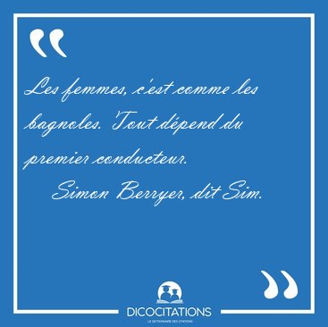 Les femmes, c'est comme les bagnoles. Tout d�pend du premier [...] - Simon Berryer, dit Sim...