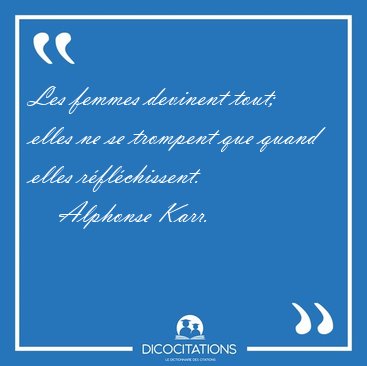 Les femmes devinent tout; elles ne se trompent que quand elles [...] - Alphonse Karr...