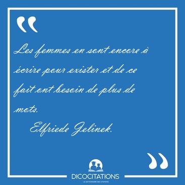 Les femmes en sont encore � �crire pour exister et de ce fait [...] - Elfriede Jelinek...