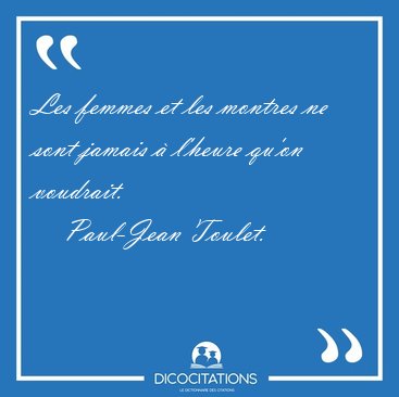 Les femmes et les montres ne sont jamais � l'heure qu'on [...] - Paul-Jean Toulet...