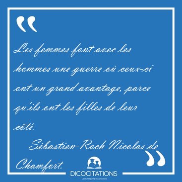 Les femmes font avec les hommes une guerre o� ceux-ci ont un [...] - S�bastien-Roch Nicolas de Chamfort...