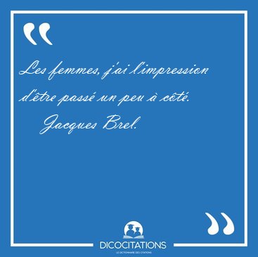 Les femmes, j'ai l'impression d'�tre pass� un peu � [...] - Jacques Brel...