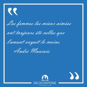 Les femmes les mieux aim�es ont toujours �t� celles que l'amant [...] - Andr� Maurois...