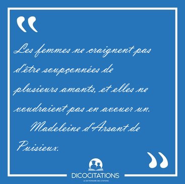 Les femmes ne craignent pas d'�tre soup�onn�es de plusieurs [...] - Madeleine d'Arsant de Puisieux...