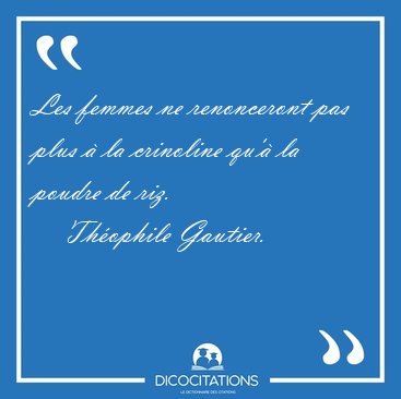 Les femmes ne renonceront pas plus  la crinoline qu' la poudre [...] - Thophile Gautier...
