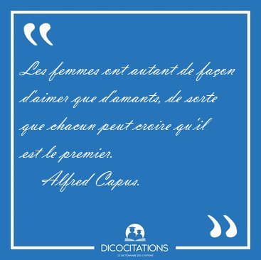 Les femmes ont autant de fa�on d'aimer que d'amants, de sorte [...] - Alfred Capus...