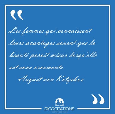 Les femmes qui connaissent leurs avantages savent que la beaut� [...] - August von Kotzebue...