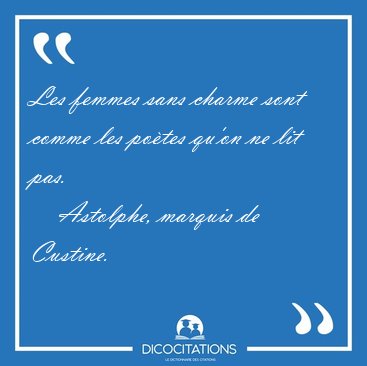 Les femmes sans charme sont comme les potes qu'on ne lit [...] - Astolphe, marquis de Custine...