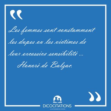 Les femmes sont constamment les dupes ou les victimes de leur [...] - Honor� de Balzac...