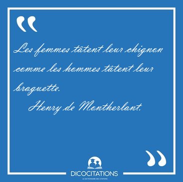 Les femmes t�tent leur chignon comme les hommes t�tent leur [...] - Henry de Montherlant...
