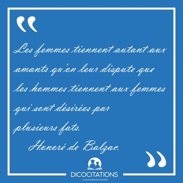 Les femmes tiennent autant aux amants qu'on leur dispute que les [...] - Honor de Balzac...
