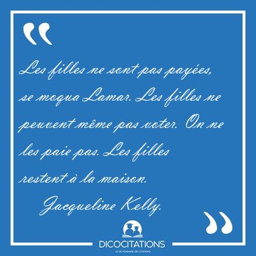 Les filles ne sont pas payes, se moqua Lamar. Les filles ne [...] - Jacqueline Kelly...