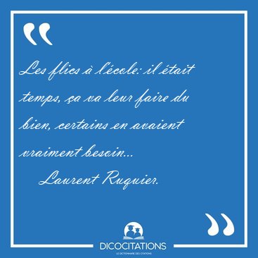 Les flics � l'�cole: il �tait temps, �a va leur faire du bien, [...] - Laurent Ruquier...