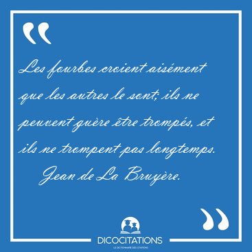 Les fourbes croient ais�ment que les autres le sont; ils ne [...] - Jean de La Bruy�re...