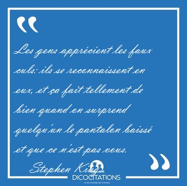 Les gens apprcient les faux culs: ils se reconnaissent en eux, [...] - Stephen King...