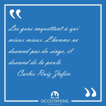 Les gens caquettent � qui mieux mieux. L'homme ne descend pas du [...] - Carlos Ruiz Zaf�n...