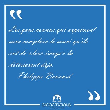Les gens connus qui expriment sans complexe le souci qu'ils ont [...] - Philippe Bouvard...
