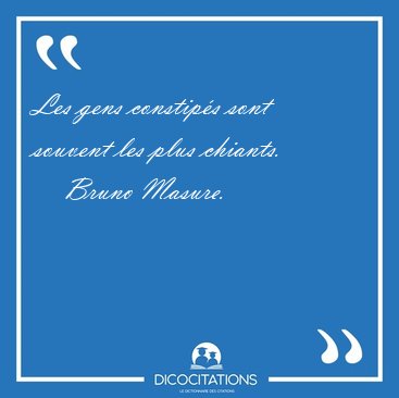 Les gens constip�s sont souvent les plus [...] - Bruno Masure...