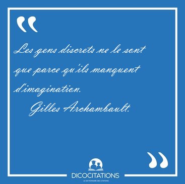 Les gens discrets ne le sont que parce qu'ils manquent [...] - Gilles Archambault...