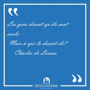 Les gens disent qu'ils sont seuls.  Mais � qui le [...] - Charles de Leusse...