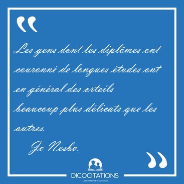 Les gens dont les dipl�mes ont couronn� de longues �tudes ont en [...] - Jo Nesb�...