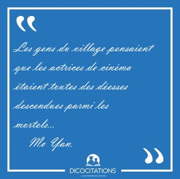 Les gens du village pensaient que les actrices de cin�ma �taient [...] - Mo Yan...