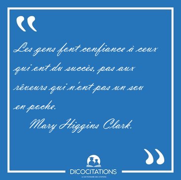 Les gens font confiance  ceux qui ont du succs, pas aux [...] - Mary Higgins Clark...