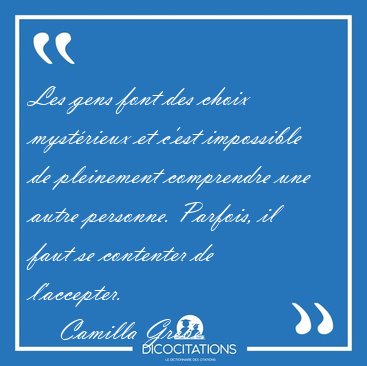 Les gens font des choix myst�rieux et c'est impossible de [...] - Camilla Grebe...