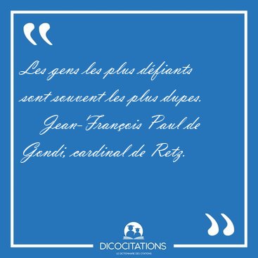 Les gens les plus d�fiants sont souvent les plus [...] - Jean-Fran�ois Paul de Gondi, cardinal de Retz...