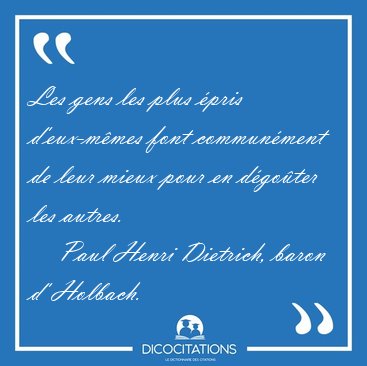 Les gens les plus �pris d'eux-m�mes font commun�ment de leur [...] - Paul Henri Dietrich, baron d' Holbach...