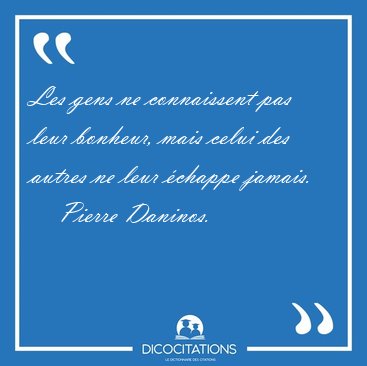 Les gens ne connaissent pas leur bonheur, mais celui des autres [...] - Pierre Daninos...