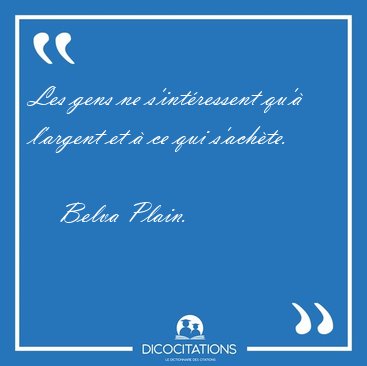 Les gens ne s'int�ressent qu'� l'argent et � ce qui s'ach�te. [...] - Belva Plain...
