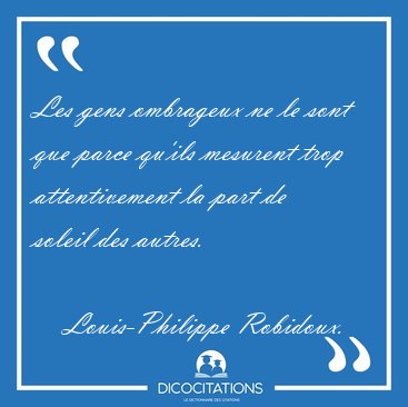Les gens ombrageux ne le sont que parce qu'ils mesurent trop [...] - Louis-Philippe Robidoux...