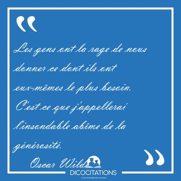 Les Gens Ont La Rage De Nous Donner Ce Dont Ils Ont Eux Memes Le Oscar Wilde