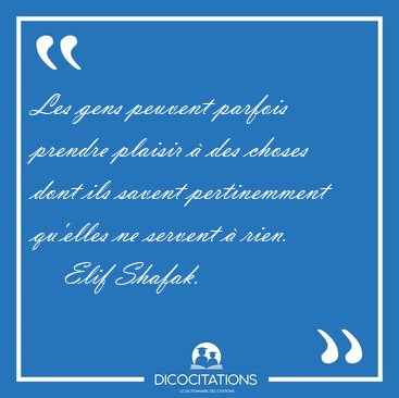 Les gens peuvent parfois prendre plaisir  des choses dont ils [...] - Elif Shafak...
