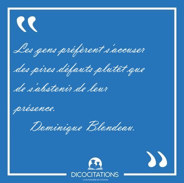 Les gens pr�f�rent s'accuser des pires d�fauts plut�t que de [...] - Dominique Blondeau...
