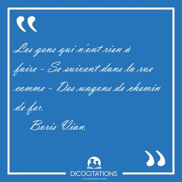 Les gens qui n'ont rien  faire - Se suivent dans la rue comme - [...] - Boris Vian...