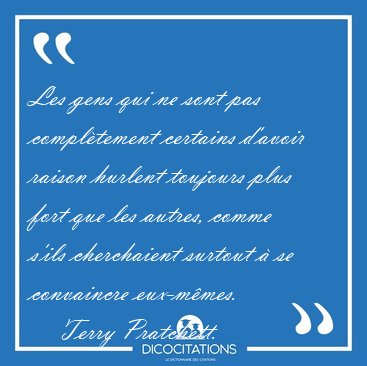 Les gens qui ne sont pas compltement certains d'avoir raison [...] - Terry Pratchett...