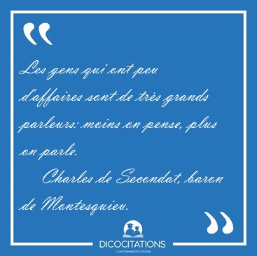 Les gens qui ont peu d'affaires sont de tr�s grands parleurs: [...] - Charles de Secondat, baron de Montesquieu...