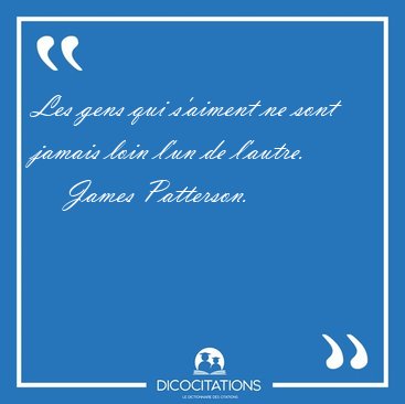 Les gens qui s'aiment ne sont jamais loin l'un de [...] - James Patterson...