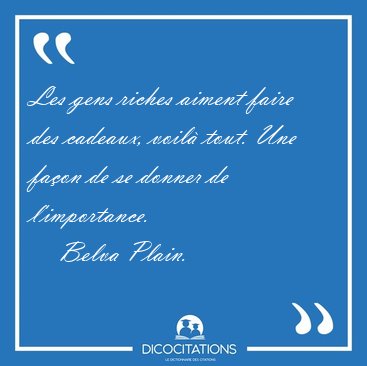 Les gens riches aiment faire des cadeaux, voil tout. Une faon [...] - Belva Plain...