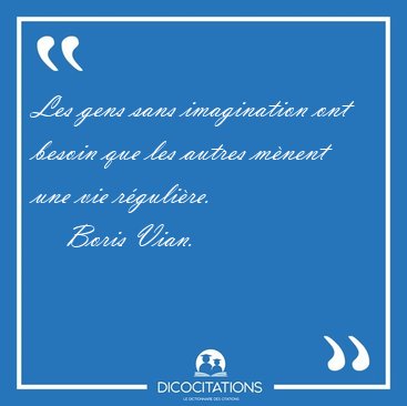 Les gens sans imagination ont besoin que les autres m�nent une [...] - Boris Vian...