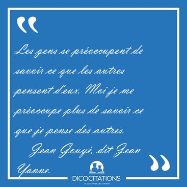 Les gens se proccupent de savoir ce que les autres pensent [...] - Jean Gouy, dit Jean Yanne...