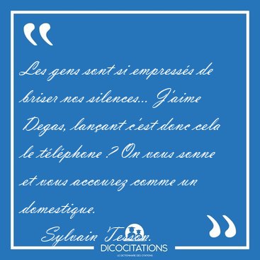 Les gens sont si empresss de briser nos silences... J'aime [...] - Sylvain Tesson...