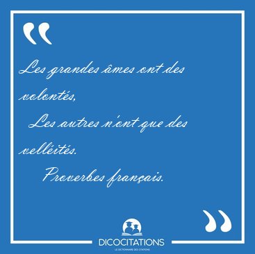 Les grandes mes ont des volonts,    Les autres n'ont que des [...] - Proverbes franais...