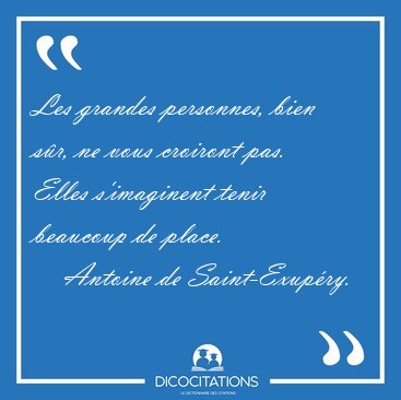 Les grandes personnes, bien sr, ne vous croiront pas. Elles [...] - Antoine de Saint-Exupry...