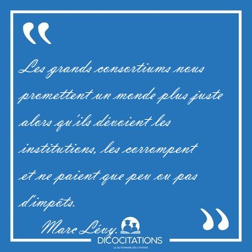 Les grands consortiums nous promettent un monde plus juste alors [...] - Marc Lvy...