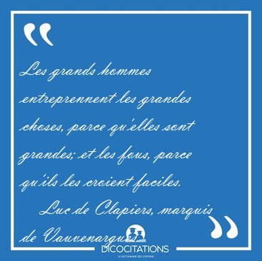 Les grands hommes entreprennent les grandes choses, parce [...] - Luc de Clapiers, marquis de Vauvenargues...
