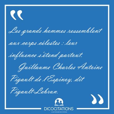 Les grands hommes ressemblent aux corps c�lestes : leur [...] - Guillaume Charles Antoine Pigault de l'Espinoy, dit Pigault-Lebrun...